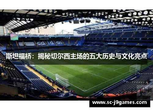 斯坦福桥：揭秘切尔西主场的五大历史与文化亮点