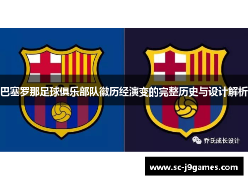 巴塞罗那足球俱乐部队徽历经演变的完整历史与设计解析 巴塞罗那足球俱乐部队徽历经演变的完整历史与设计解析