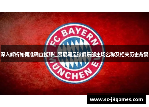 深入解析如何准确查找拜仁慕尼黑足球俱乐部主场名称及相关历史背景