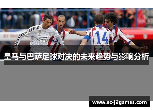 皇马与巴萨足球对决的未来趋势与影响分析