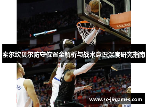 索尔坎贝尔防守位置全解析与战术意识深度研究指南