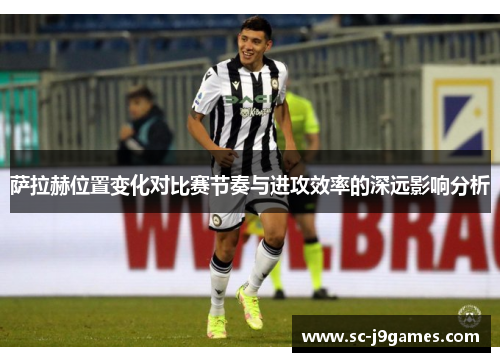 萨拉赫位置变化对比赛节奏与进攻效率的深远影响分析