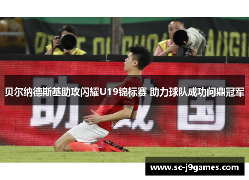 贝尔纳德斯基助攻闪耀U19锦标赛 助力球队成功问鼎冠军