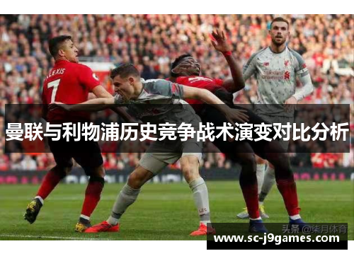 曼联与利物浦历史竞争战术演变对比分析 曼联与利物浦历史竞争战术演变对比分析