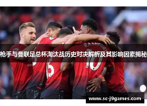 枪手与曼联足总杯淘汰战历史对决解析及其影响因素揭秘