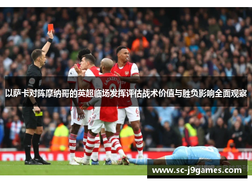以萨卡对阵摩纳哥的英超临场发挥评估战术价值与胜负影响全面观察