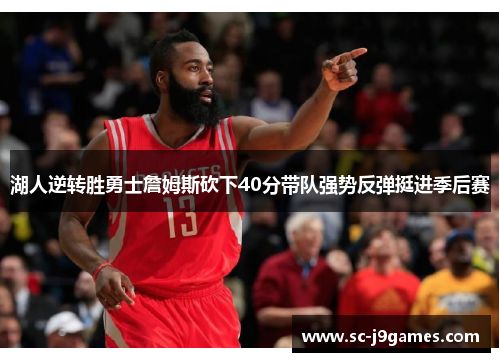 湖人逆转胜勇士詹姆斯砍下40分带队强势反弹挺进季后赛 湖人逆转胜勇士詹姆斯砍下40分带队强势反弹挺进季后赛
