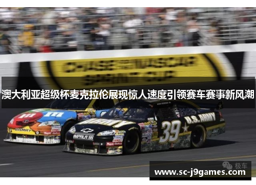 澳大利亚超级杯麦克拉伦展现惊人速度引领赛车赛事新风潮 澳大利亚超级杯麦克拉伦展现惊人速度引领赛车赛事新风潮