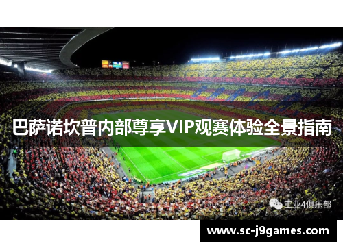 巴萨诺坎普内部尊享VIP观赛体验全景指南 巴萨诺坎普内部尊享VIP观赛体验全景指南