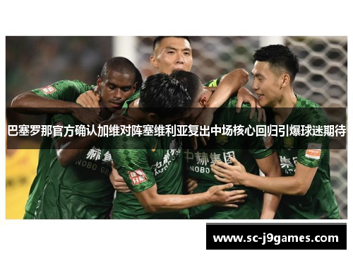 巴塞罗那官方确认加维对阵塞维利亚复出中场核心回归引爆球迷期待 巴塞罗那官方确认加维对阵塞维利亚复出中场核心回归引爆球迷期待