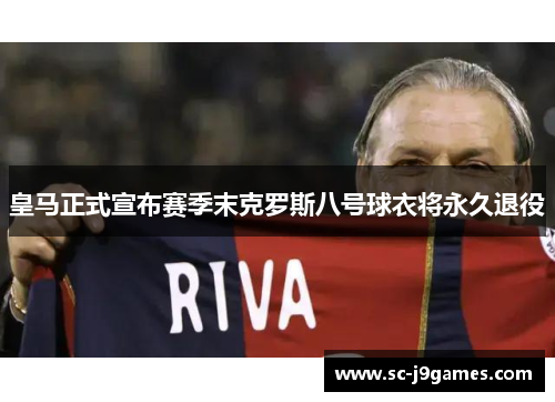皇马正式宣布赛季末克罗斯八号球衣将永久退役 皇马正式宣布赛季末克罗斯八号球衣将永久退役