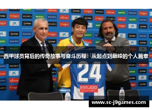 西甲球员背后的传奇故事与奋斗历程：从起点到巅峰的个人篇章