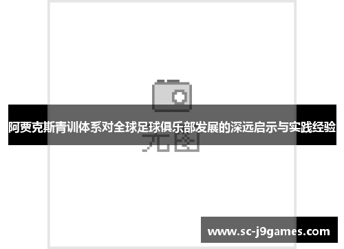 阿贾克斯青训体系对全球足球俱乐部发展的深远启示与实践经验 阿贾克斯青训体系对全球足球俱乐部发展的深远启示与实践经验